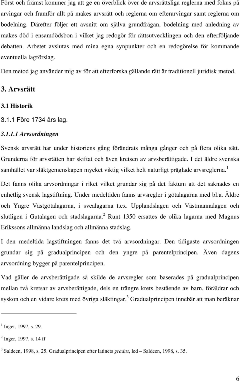 Arbetet avslutas med mina egna synpunkter och en redogörelse för kommande eventuella lagförslag. Den metod jag använder mig av för att efterforska gällande rätt är traditionell juridisk metod. 3.