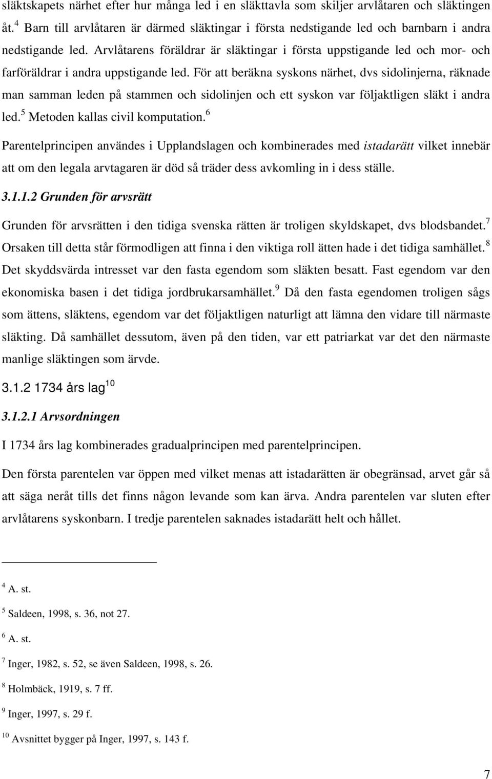 Arvlåtarens föräldrar är släktingar i första uppstigande led och mor- och farföräldrar i andra uppstigande led.