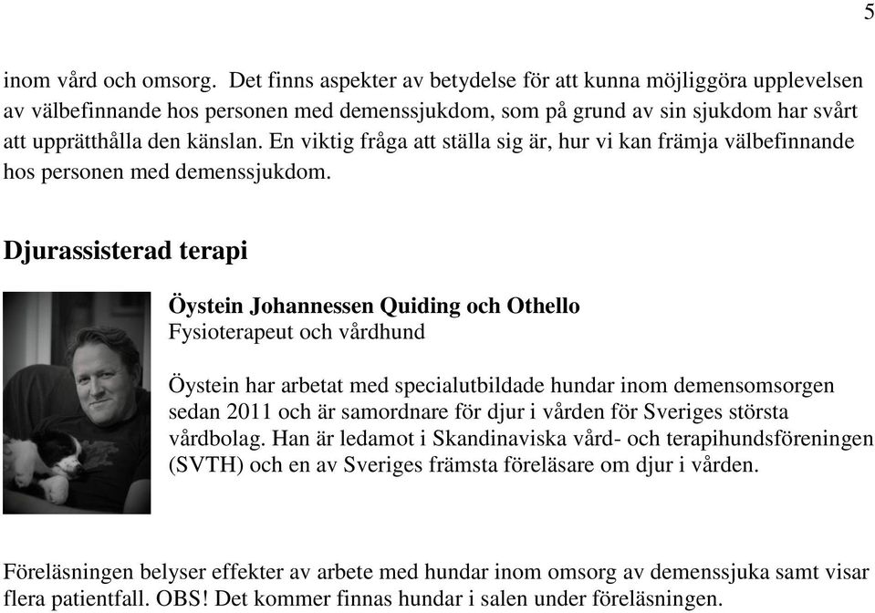 En viktig fråga att ställa sig är, hur vi kan främja välbefinnande hos personen med demenssjukdom.