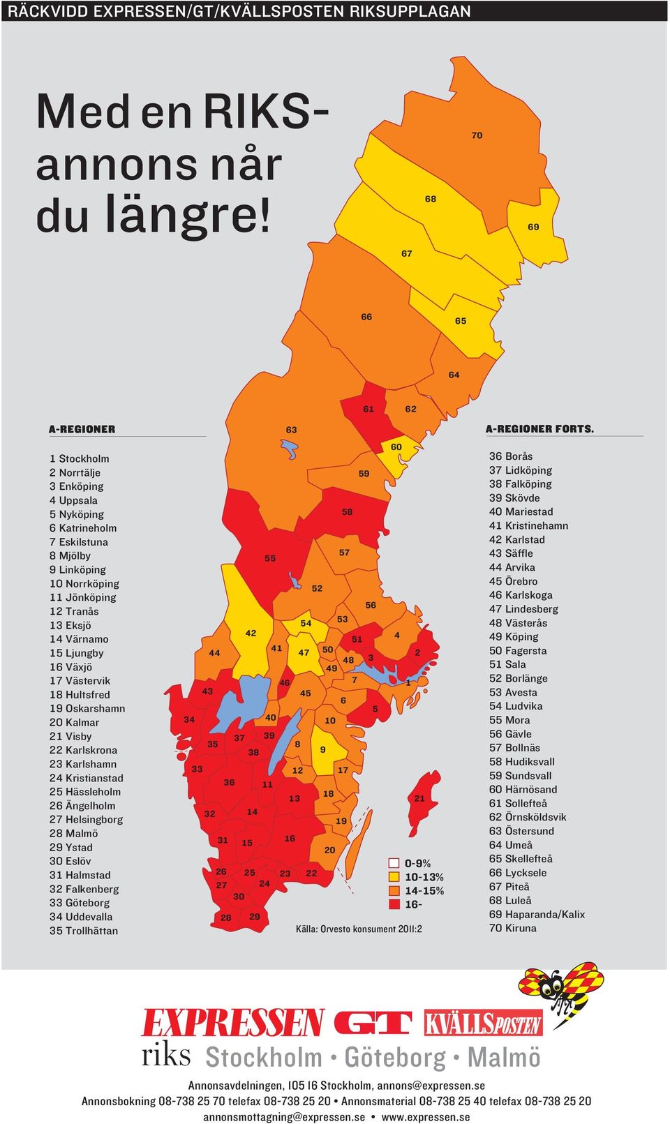 Ljungby 16 Växjö 17 Västervik 18 Hultsfred 19 Oskarshamn Kalmar 21 Visby 22 Karlskrona 23 Karlshamn 24 Kristianstad 25 Hässleholm 26 Ängelholm 27 Helsingborg 28 Malmö 29 Ystad 30 Eslöv 31 Halmstad 32