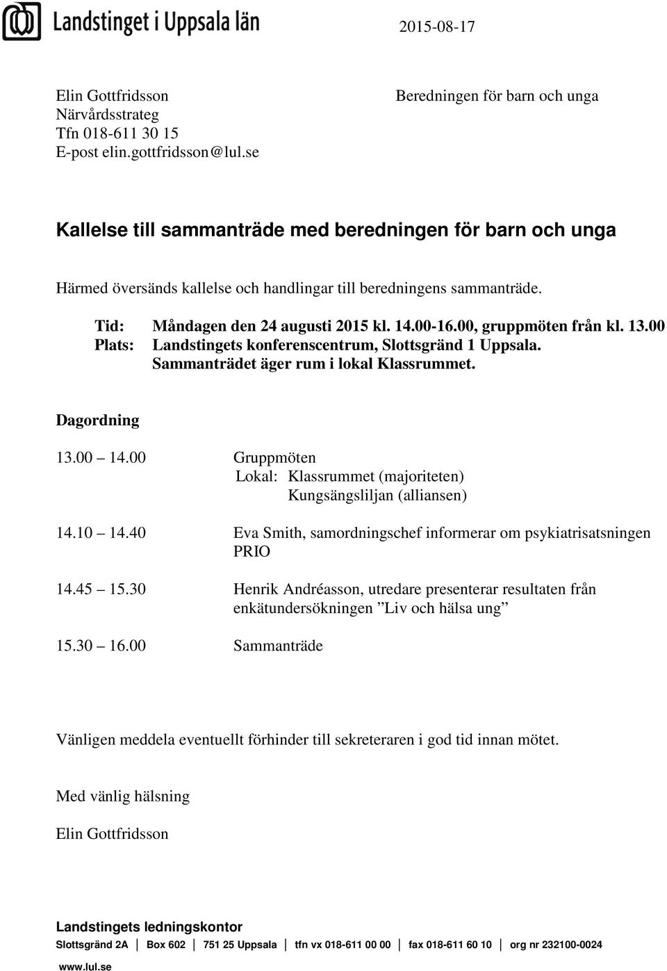 Tid: Måndagen den 24 augusti 2015 kl. 14.00-16.00, gruppmöten från kl. 13.00 Plats: Landstingets konferenscentrum, Slottsgränd 1 Uppsala. Sammanträdet äger rum i lokal Klassrummet. Dagordning 13.