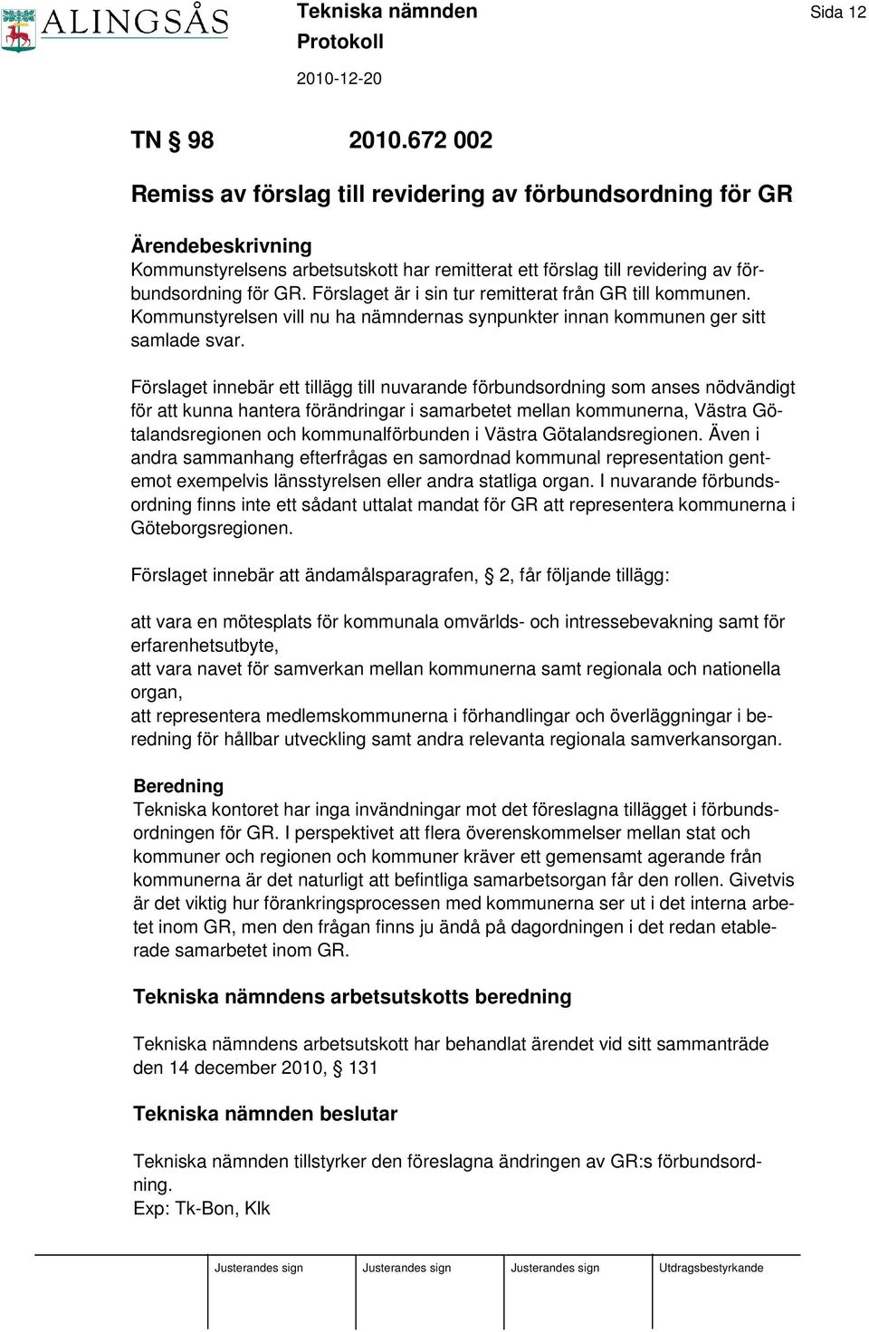 Förslaget är i sin tur remitterat från GR till kommunen. Kommunstyrelsen vill nu ha nämndernas synpunkter innan kommunen ger sitt samlade svar.