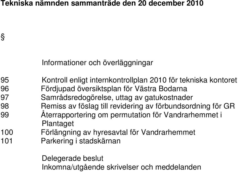 av föslag till revidering av förbundsordning för GR 99 Återrapportering om permutation för Vandrarhemmet i Plantaget 100