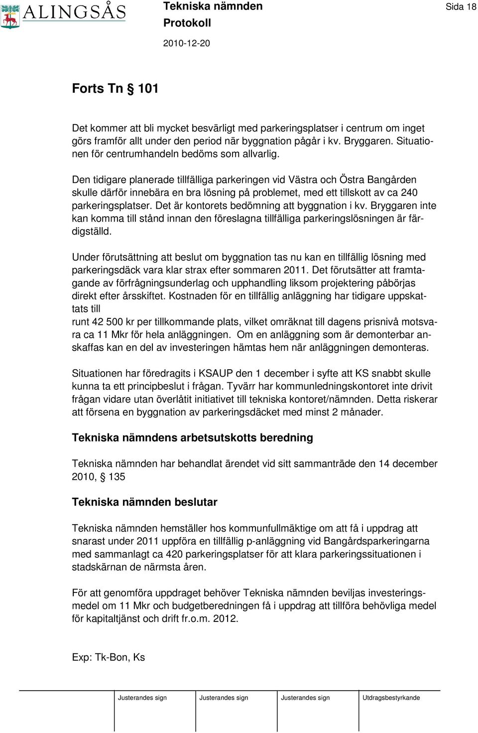 Den tidigare planerade tillfälliga parkeringen vid Västra och Östra Bangården skulle därför innebära en bra lösning på problemet, med ett tillskott av ca 240 parkeringsplatser.
