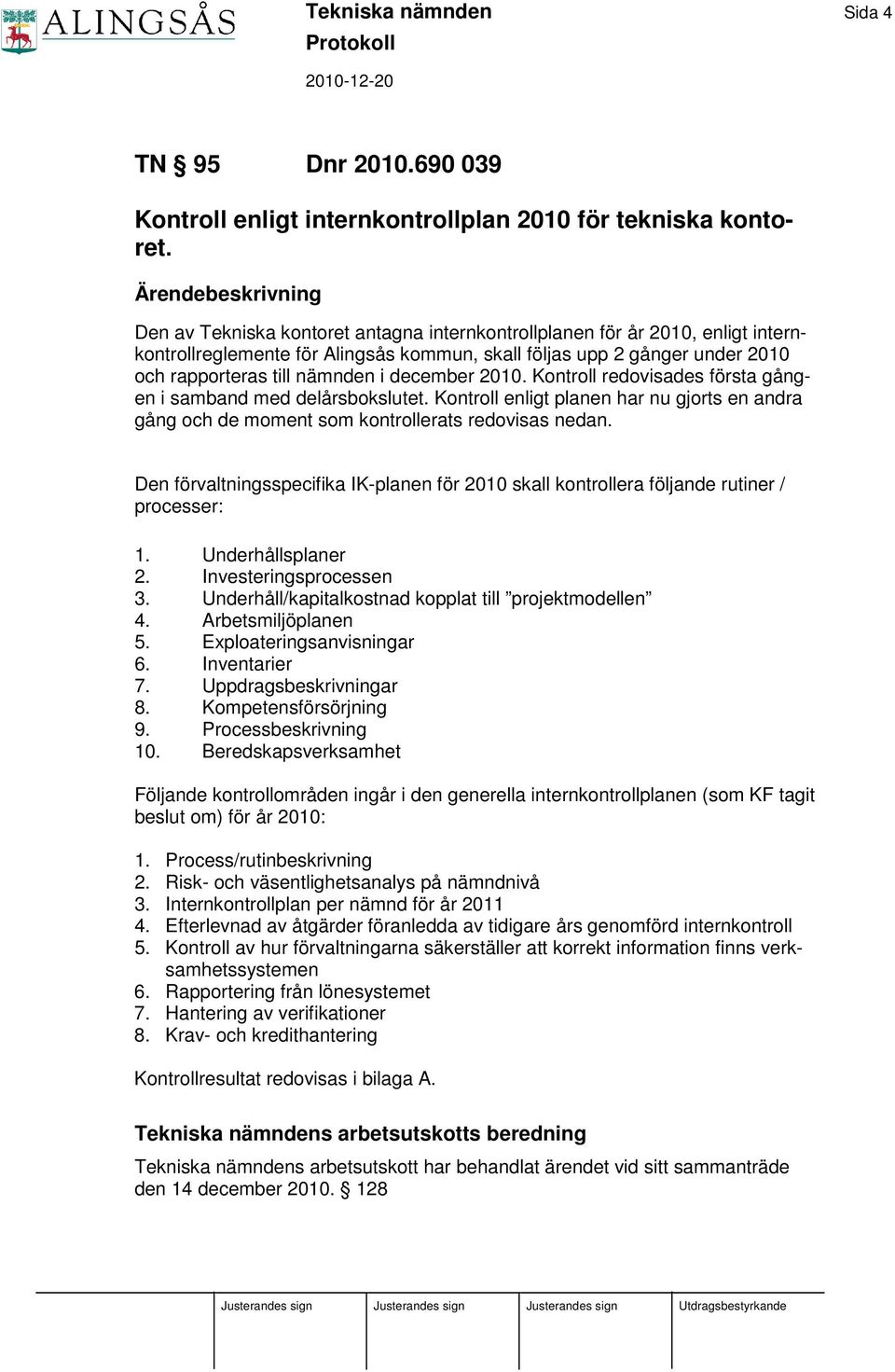 nämnden i december 2010. Kontroll redovisades första gången i samband med delårsbokslutet. Kontroll enligt planen har nu gjorts en andra gång och de moment som kontrollerats redovisas nedan.