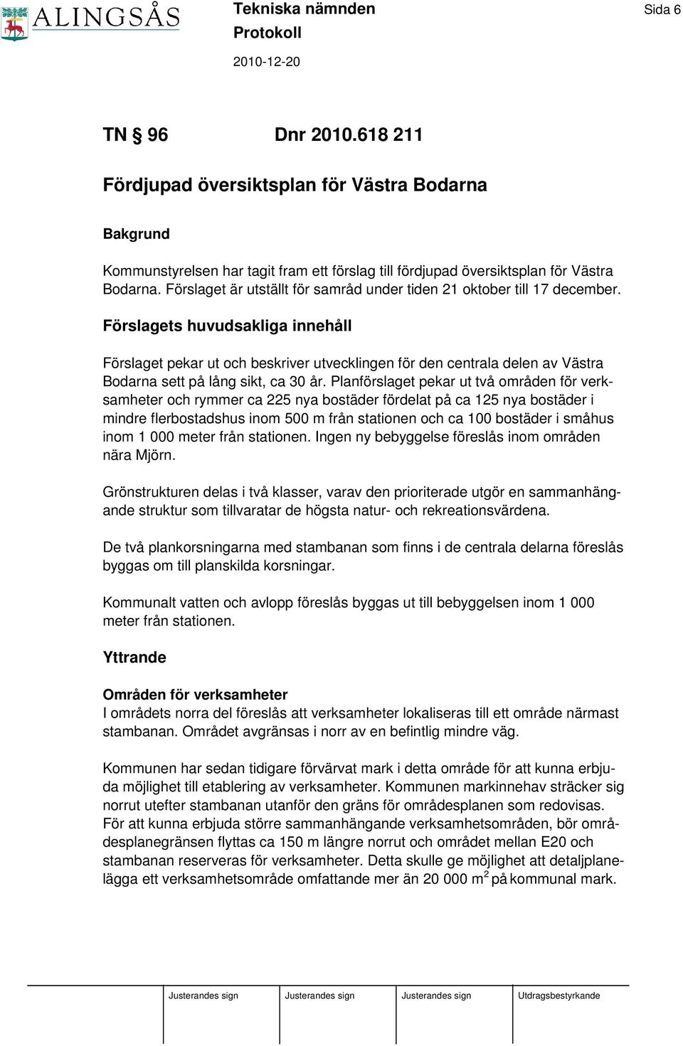 Förslagets huvudsakliga innehåll Förslaget pekar ut och beskriver utvecklingen för den centrala delen av Västra Bodarna sett på lång sikt, ca 30 år.