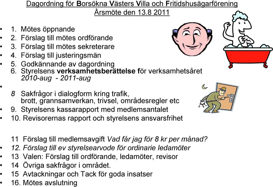 Styrelsens verksamhetsberättelse för verksamhetsåret 2010-aug - 2011-aug 8 Sakfrågor i dialogform kring trafik, brott, grannsamverkan, trivsel, områdesregler etc 9.