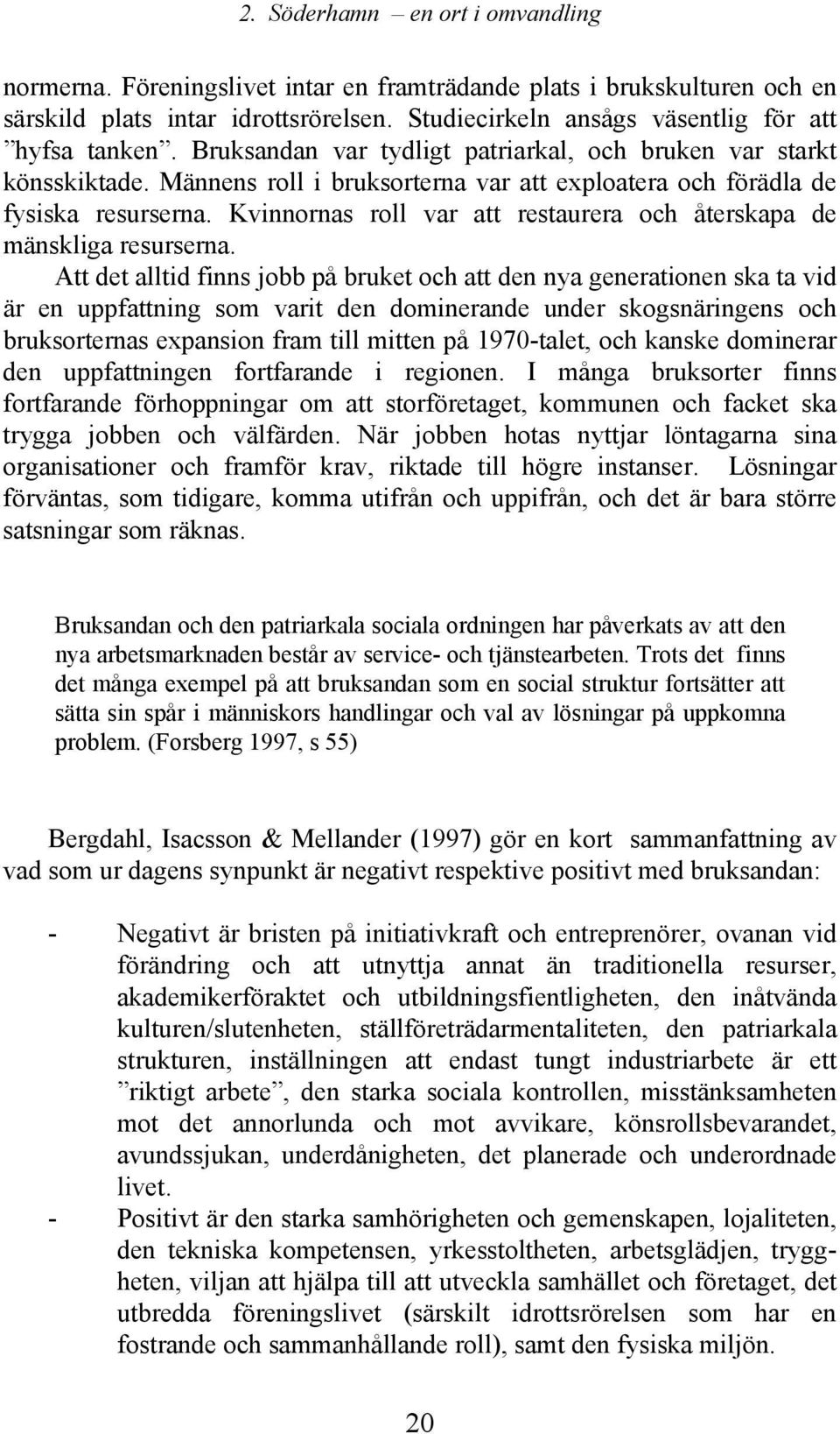 Kvinnornas roll var att restaurera och återskapa de mänskliga resurserna.