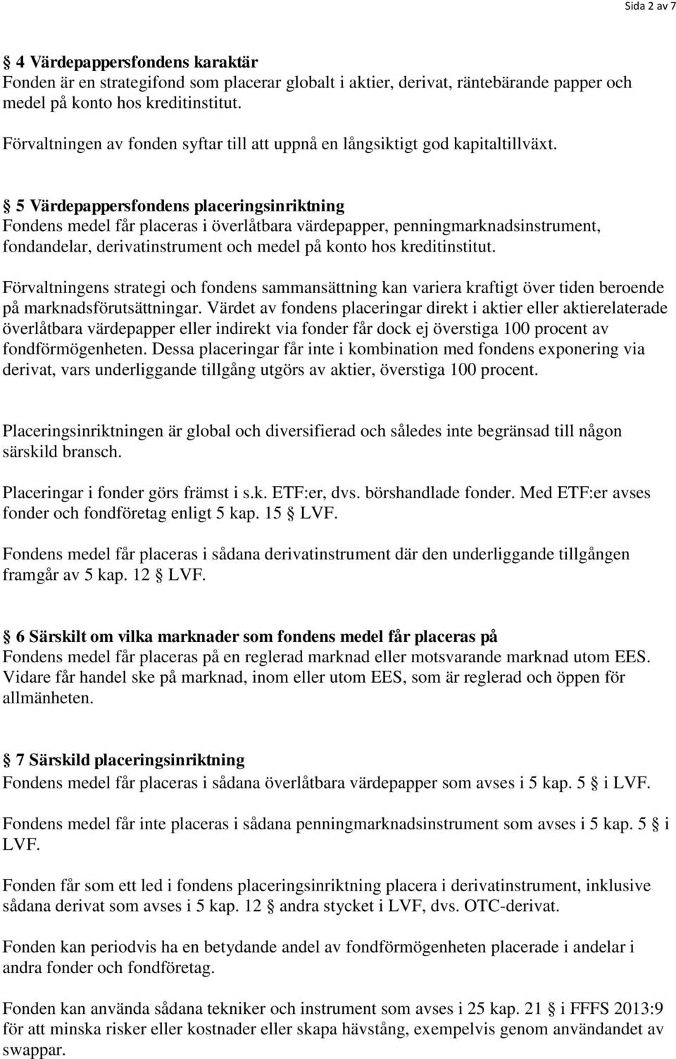 5 Värdepappersfondens placeringsinriktning Fondens medel får placeras i överlåtbara värdepapper, penningmarknadsinstrument, fondandelar, derivatinstrument och medel på konto hos kreditinstitut.