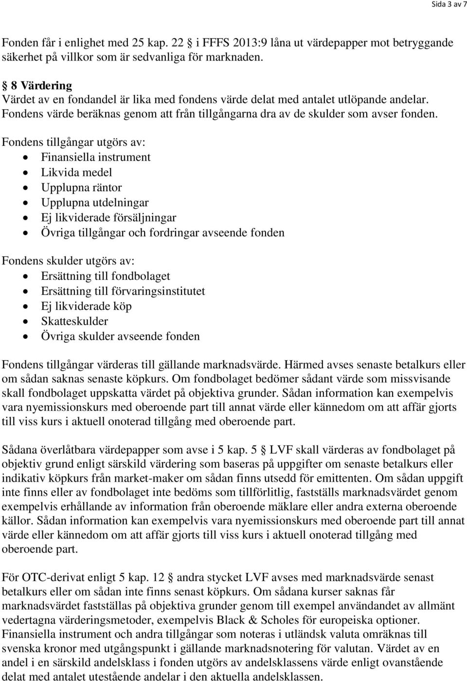 Fondens tillgångar utgörs av: Finansiella instrument Likvida medel Upplupna räntor Upplupna utdelningar Ej likviderade försäljningar Övriga tillgångar och fordringar avseende fonden Fondens skulder