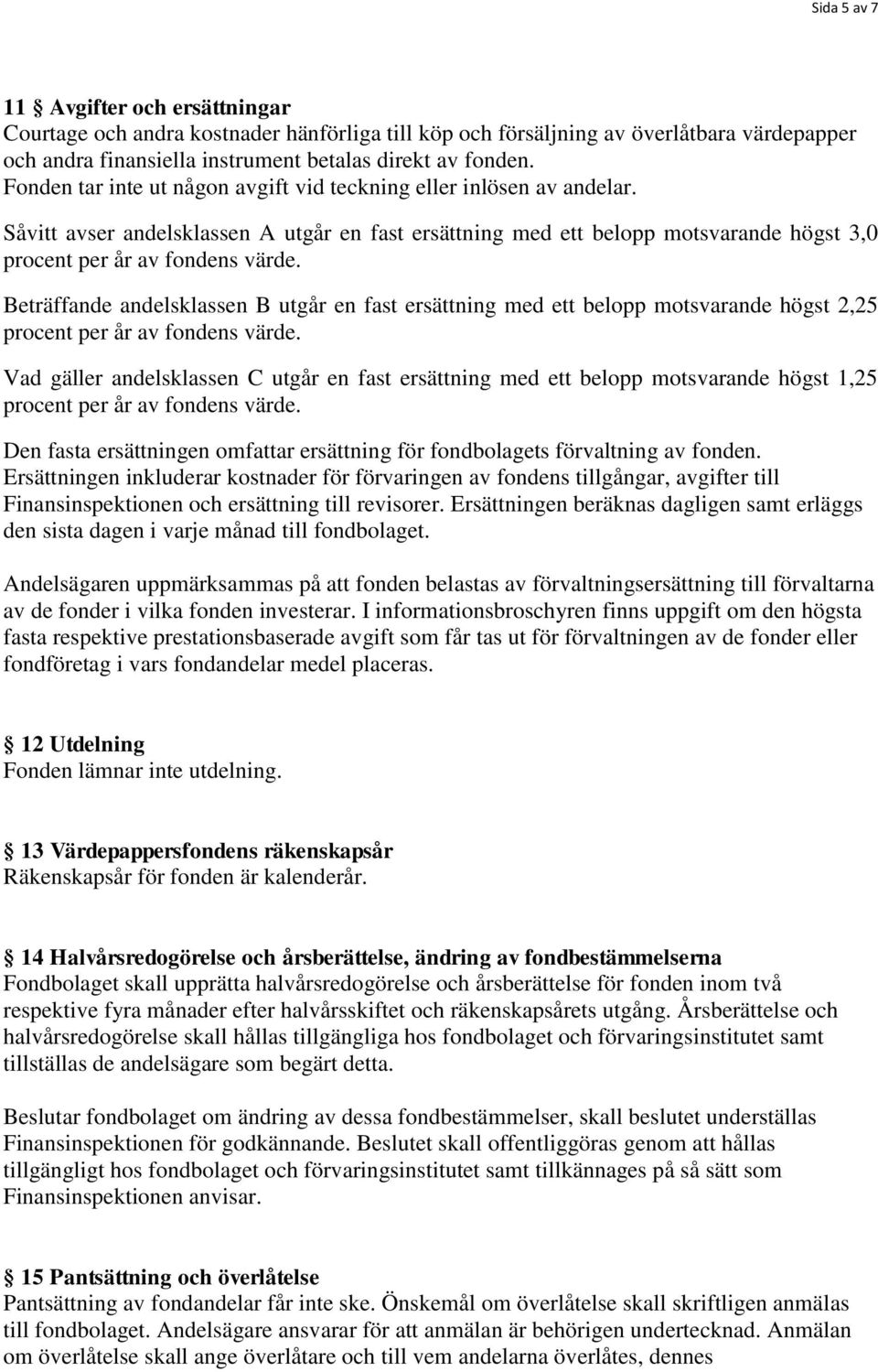 Beträffande andelsklassen B utgår en fast ersättning med ett belopp motsvarande högst 2,25 procent per år av fondens värde.
