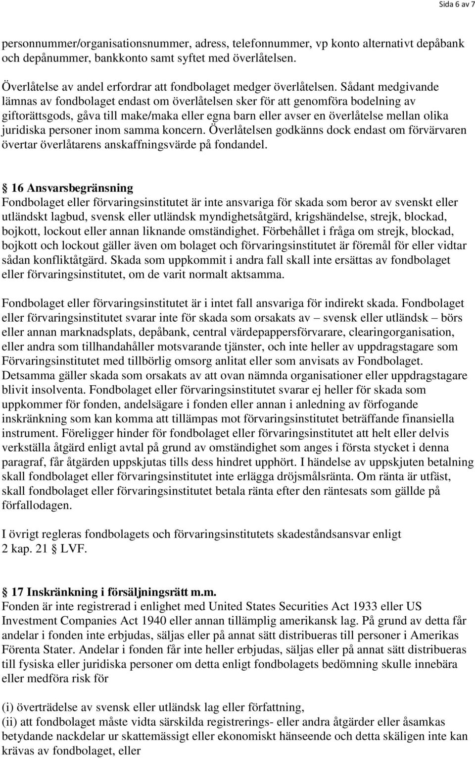 Sådant medgivande lämnas av fondbolaget endast om överlåtelsen sker för att genomföra bodelning av giftorättsgods, gåva till make/maka eller egna barn eller avser en överlåtelse mellan olika