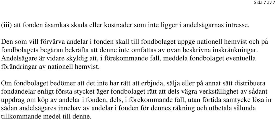 Andelsägare är vidare skyldig att, i förekommande fall, meddela fondbolaget eventuella förändringar av nationell hemvist.