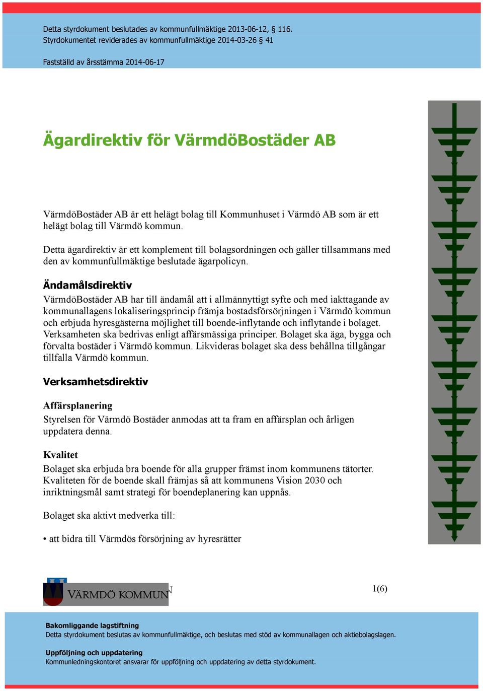 Ändamålsdirektiv VärmdöBostäder AB har till ändamål att i allmännyttigt syfte och med iakttagande av kommunallagens lokaliseringsprincip främja bostadsförsörjningen i Värmdö kommun och erbjuda