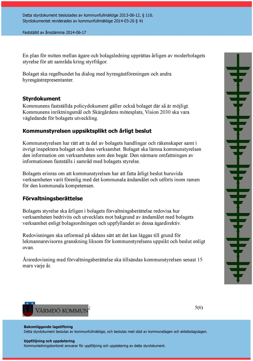 Kommunens inriktningsmål och Skärgårdens mötesplats, Vision 2030 ska vara vägledande för bolagets utveckling.