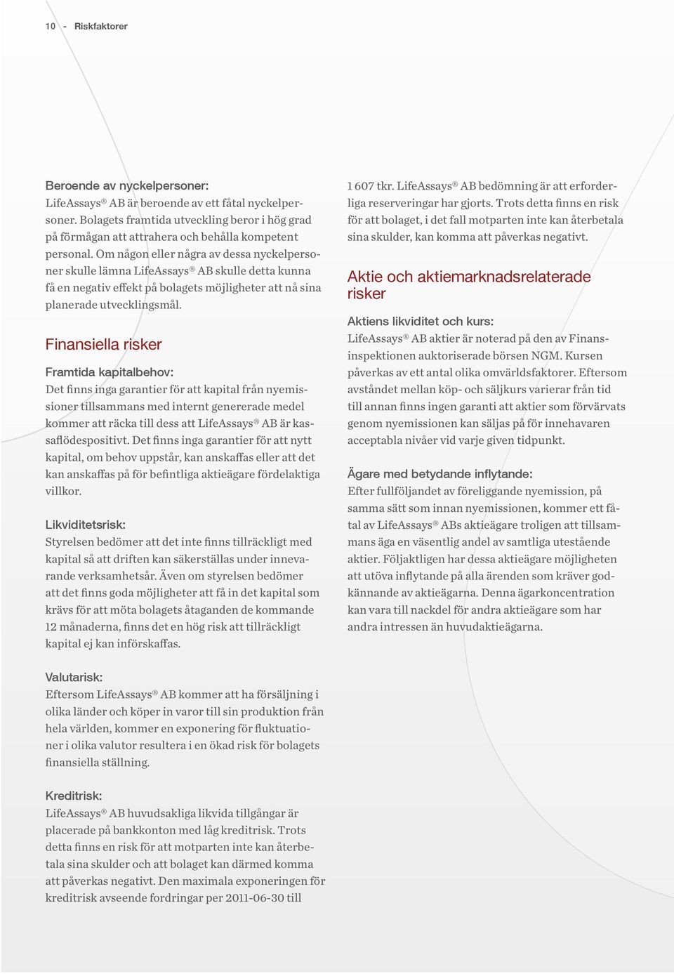 Om någon eller några av dessa nyckelpersoner skulle lämna LifeAssays AB skulle detta kunna få en negativ effekt på bolagets möjligheter att nå sina planerade utvecklingsmål.