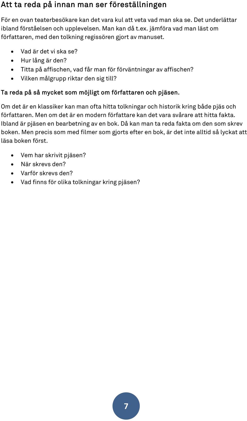 Vilken målgrupp riktar den sig till? Ta reda på så mycket som möjligt om författaren och pjäsen. Om det är en klassiker kan man ofta hitta tolkningar och historik kring både pjäs och författaren.