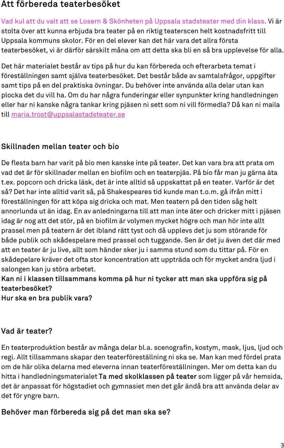 För en del elever kan det här vara det allra första teaterbesöket, vi är därför särskilt måna om att detta ska bli en så bra upplevelse för alla.