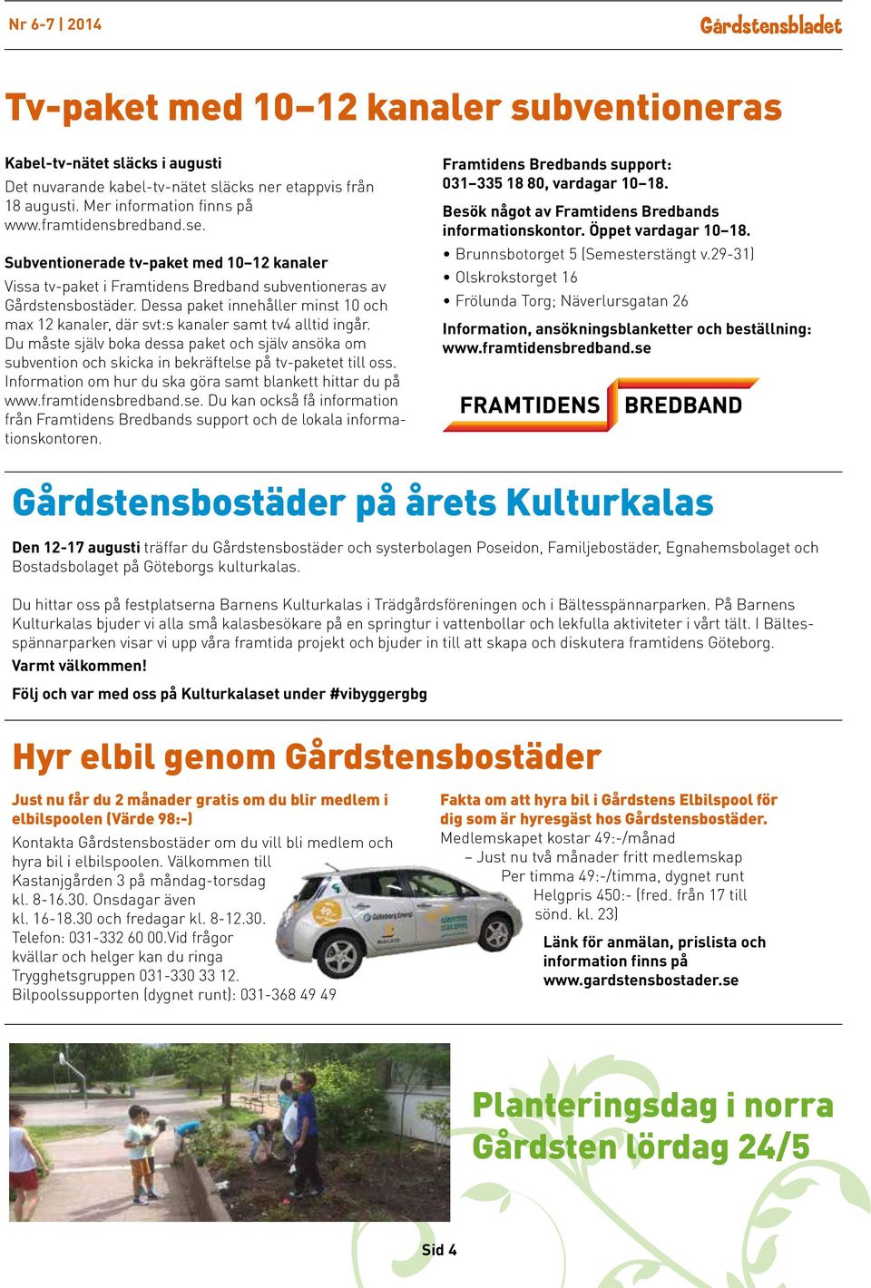 Dessa paket innehåller minst 10 och max 12 kanaler, där svt:s kanaler samt tv4 alltid ingår.