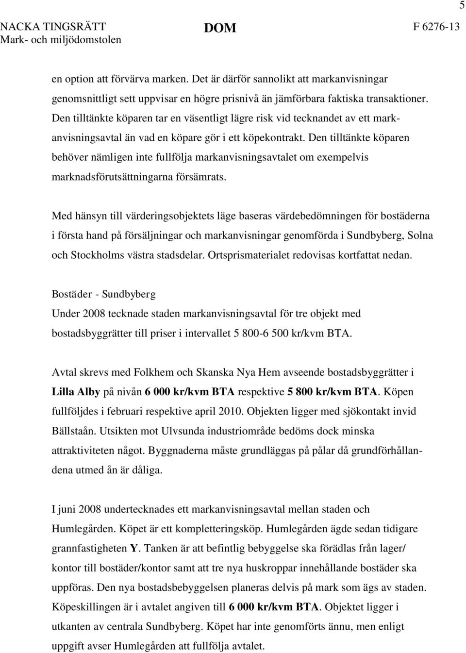 Den tilltänkte köparen behöver nämligen inte fullfölja markanvisningsavtalet om exempelvis marknadsförutsättningarna försämrats.