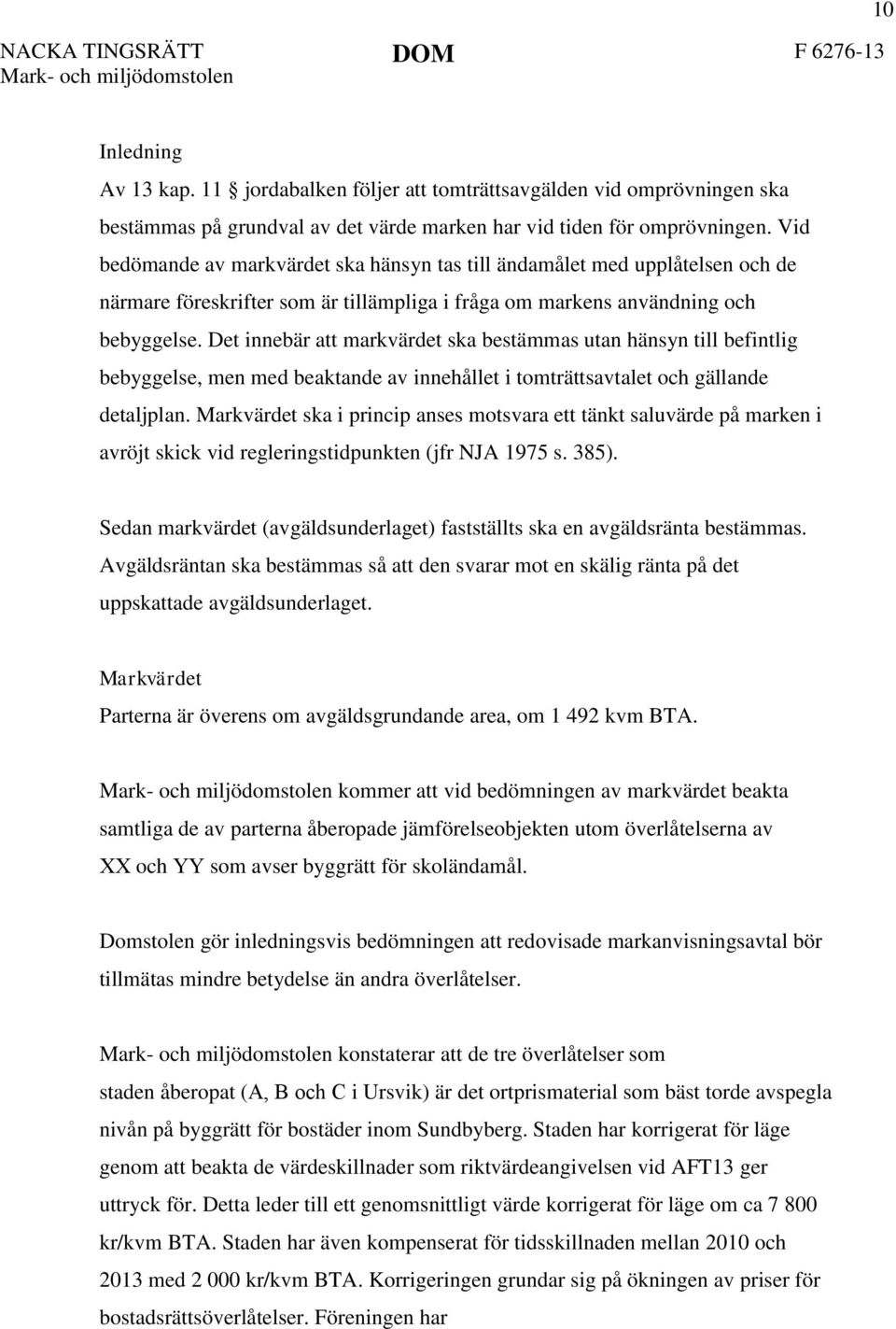 Det innebär att markvärdet ska bestämmas utan hänsyn till befintlig bebyggelse, men med beaktande av innehållet i tomträttsavtalet och gällande detaljplan.