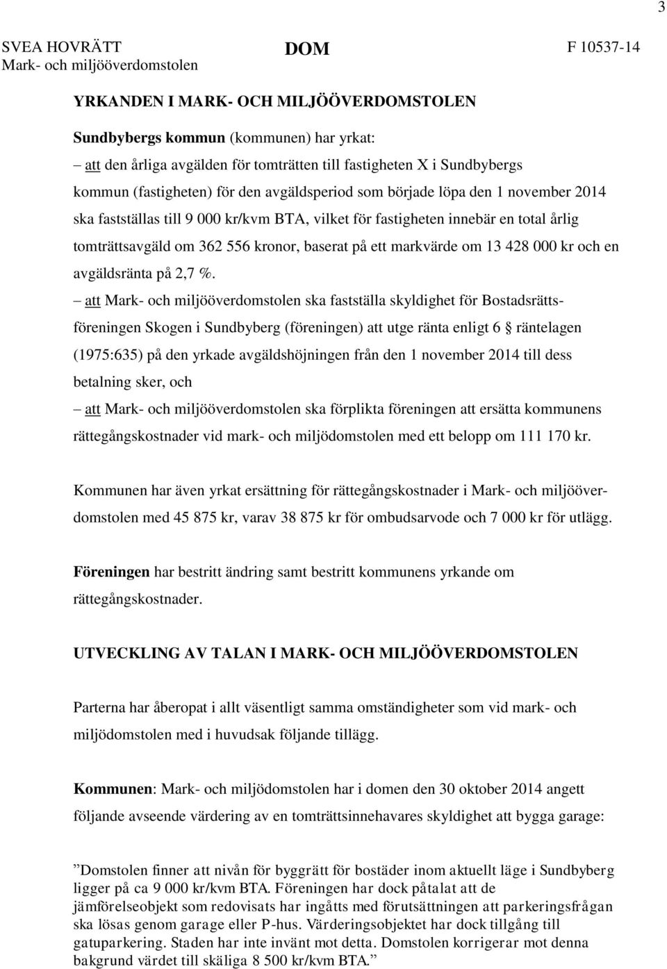 556 kronor, baserat på ett markvärde om 13 428 000 kr och en avgäldsränta på 2,7 %.
