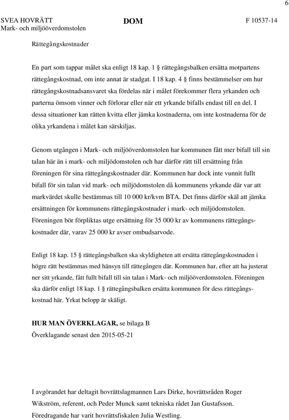 4 finns bestämmelser om hur rättegångskostnadsansvaret ska fördelas när i målet förekommer flera yrkanden och parterna ömsom vinner och förlorar eller när ett yrkande bifalls endast till en del.