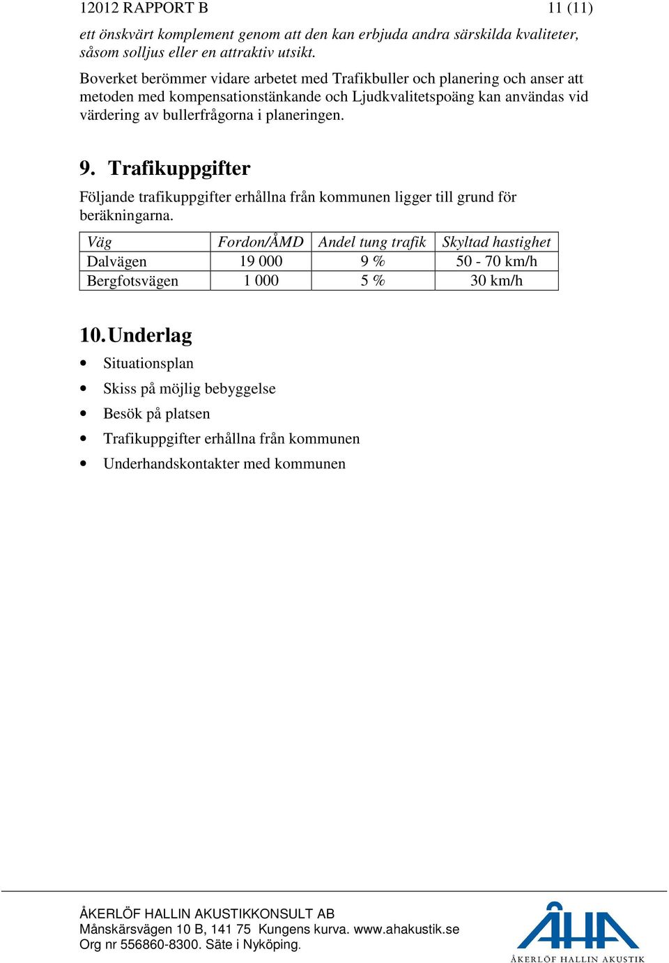 bullerfrågorna i planeringen. 9. Trafikuppgifter Följande trafikuppgifter erhållna från kommunen ligger till grund för beräkningarna.