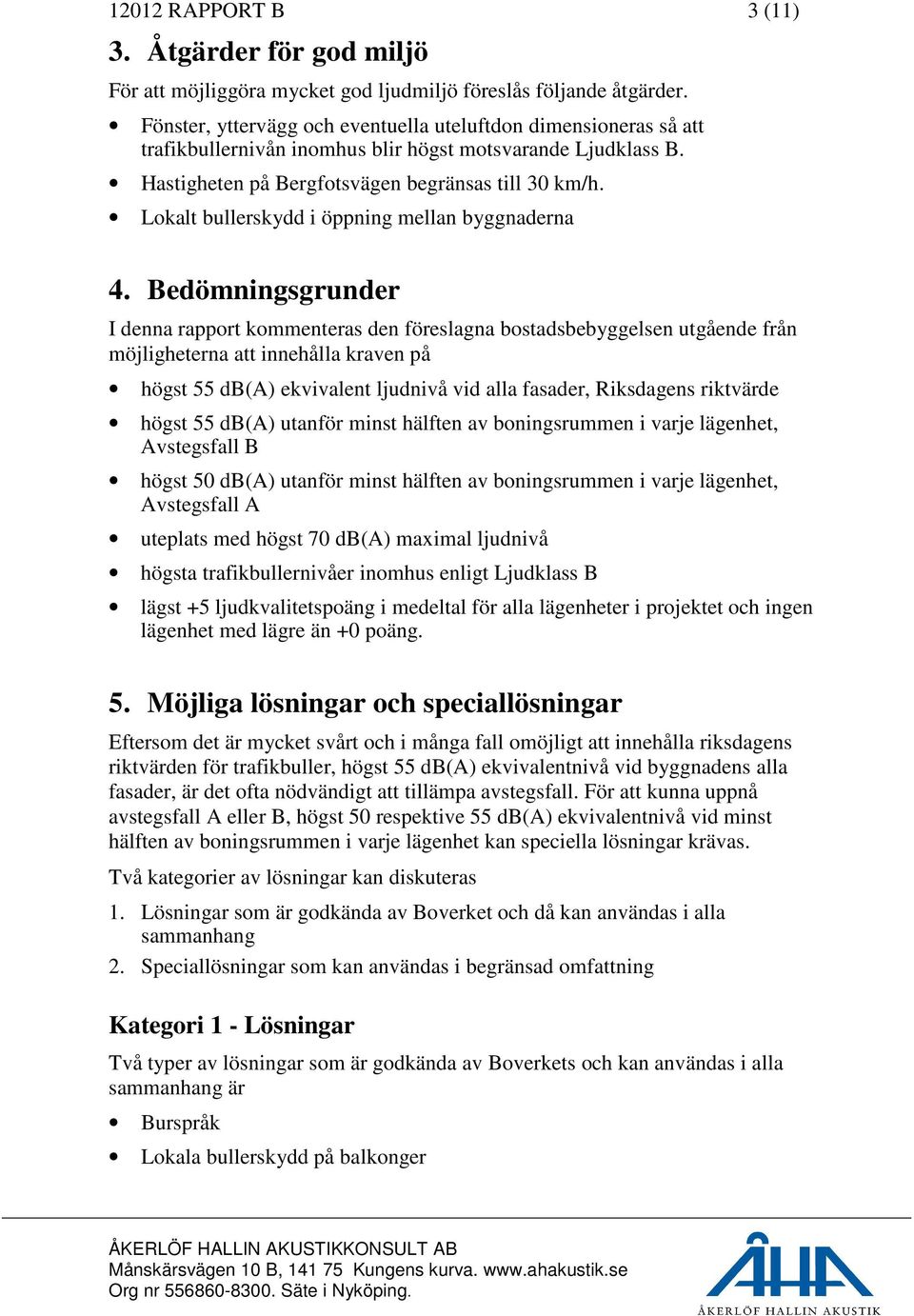 Lokalt bullerskydd i öppning mellan byggnaderna 4.