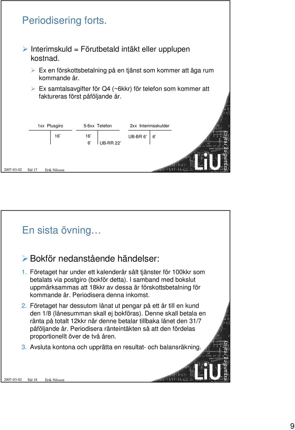 1xx Plusgiro 5-6xx Telefon 2xx Interimsskulder 16 16 6 UB-RR 22 UB-BR 6 6 2007-03-02 Sid 17 Erik Nilsson En sista övning Bokför nedanstående händelser: 1.