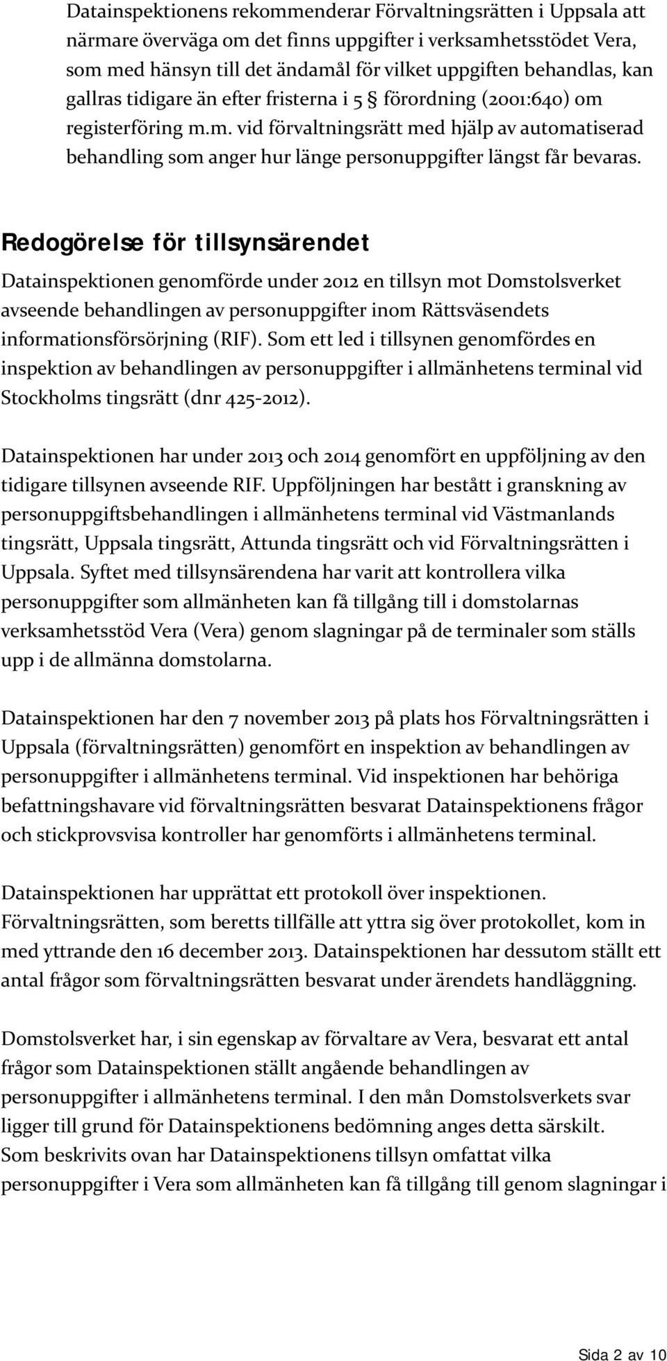 Redogörelse för tillsynsärendet Datainspektionen genomförde under 2012 en tillsyn mot Domstolsverket avseende behandlingen av personuppgifter inom Rättsväsendets informationsförsörjning (RIF).