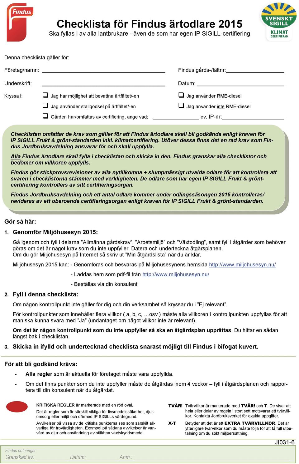 RME-diesel ev. IP-nr: Checklistan omfattar de krav som gäller för att Findus ärtodlare skall bli godkända enligt kraven för IP SIGILL Frukt & grönt-standarden inkl. klimatcertifiering.