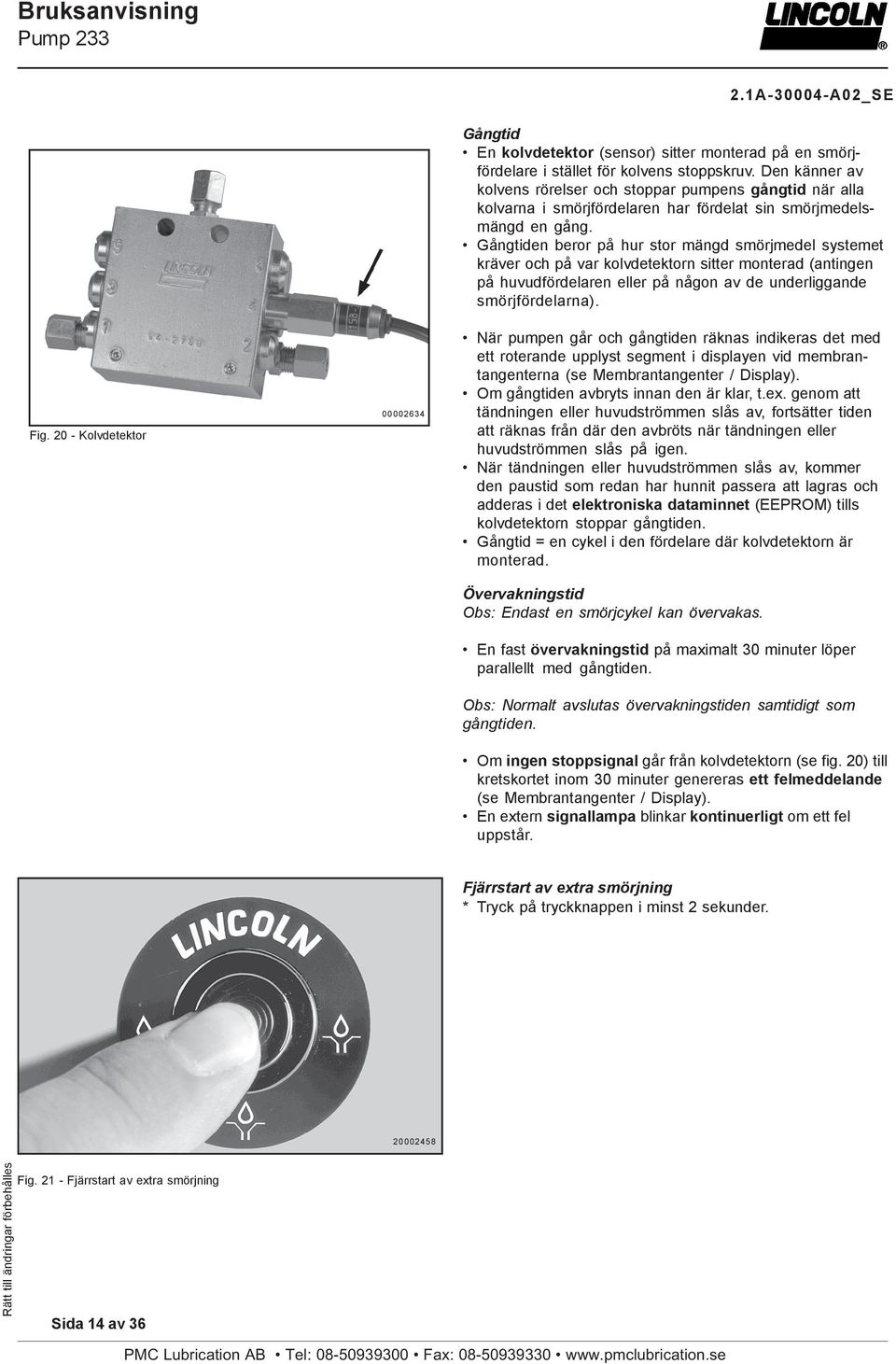 Gångtiden beror på hur stor mängd smörjmedel systemet kräver och på var kolvdetektorn sitter monterad (antingen på huvudfördelaren eller på någon av de underliggande smörjfördelarna). Fig.