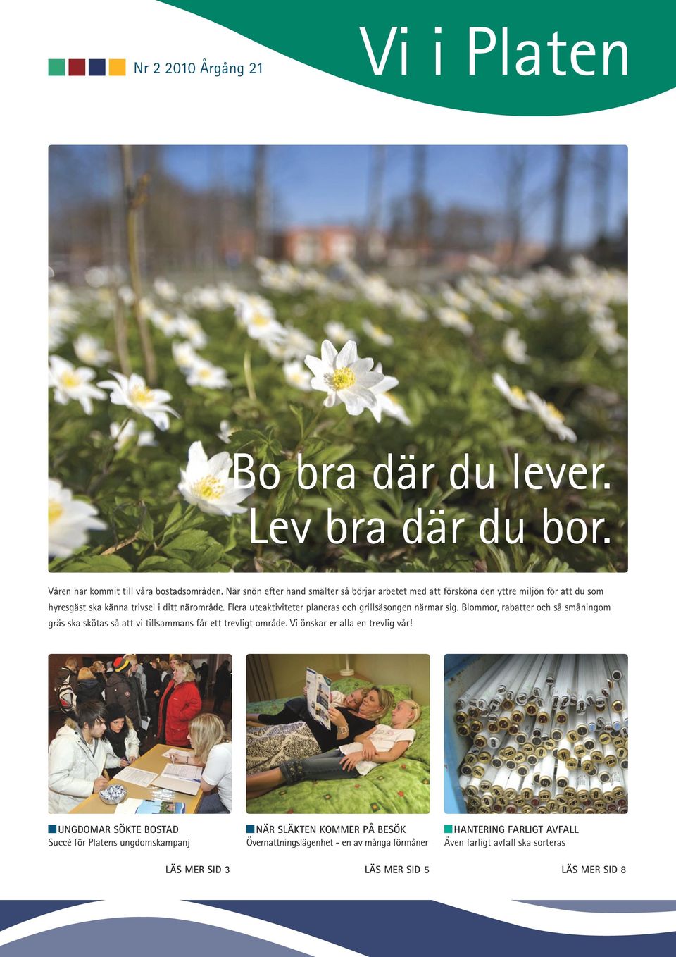 Flera uteaktiviteter planeras och grillsäsongen närmar sig. Blommor, rabatter och så småningom gräs ska skötas så att vi tillsammans får ett trevligt område.