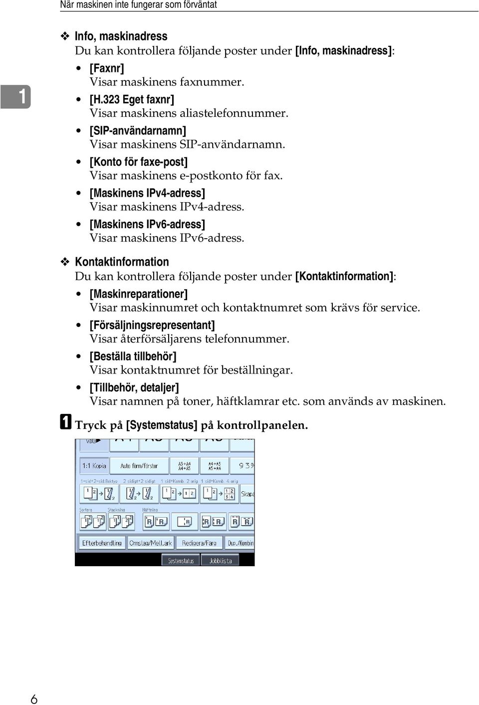 [Maskinens IPv4-adress] Visar maskinens IPv4-adress. [Maskinens IPv6-adress] Visar maskinens IPv6-adress.