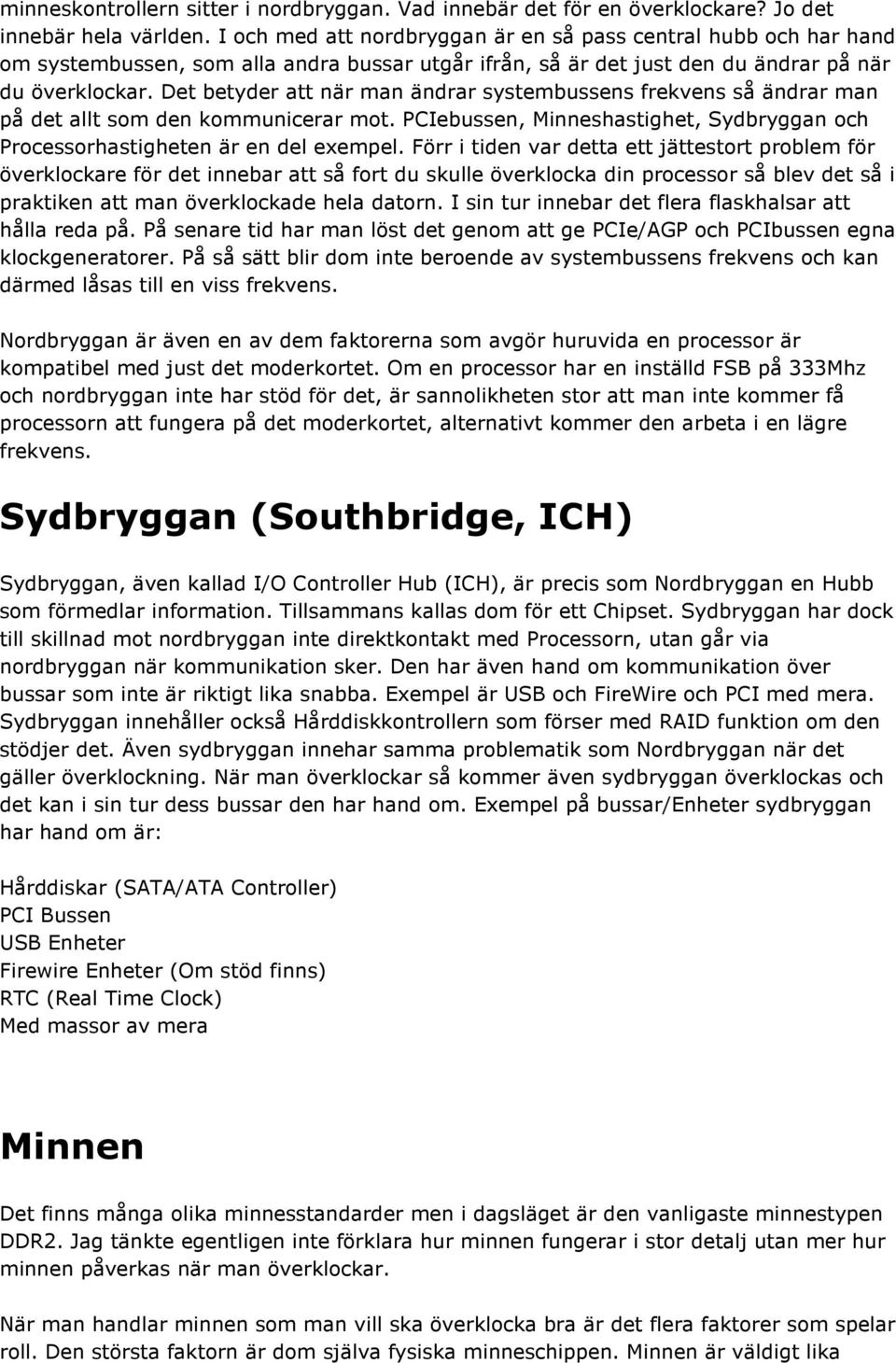Det betyder att när man ändrar systembussens frekvens så ändrar man på det allt som den kommunicerar mot. PCIebussen, Minneshastighet, Sydbryggan och Processorhastigheten är en del exempel.