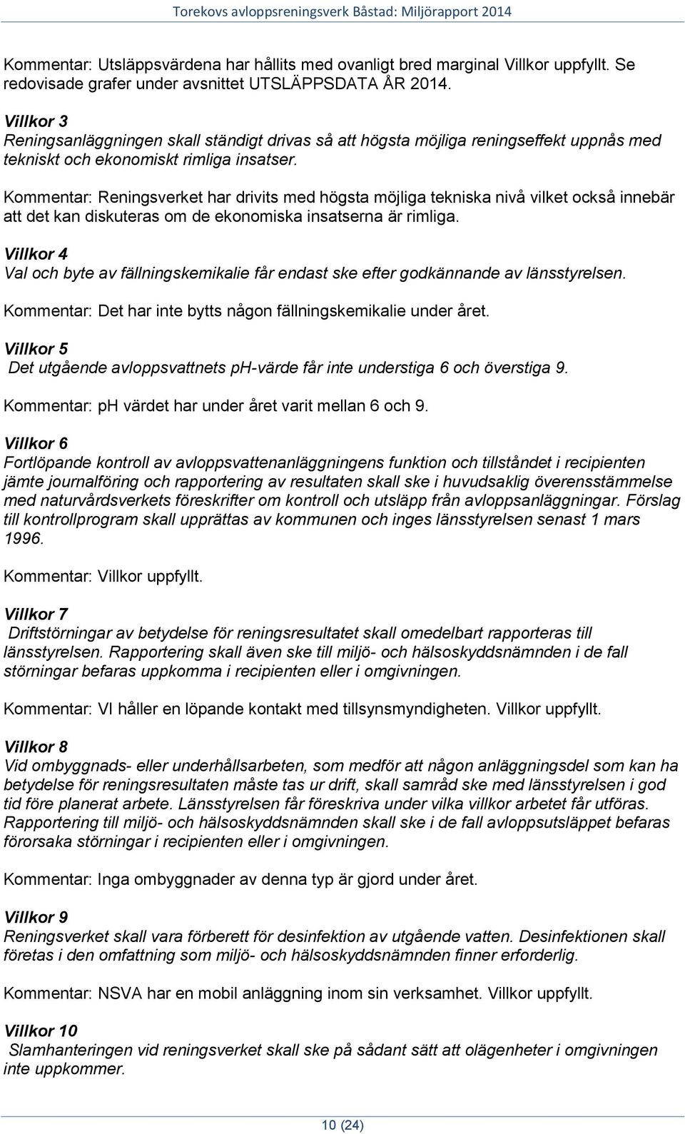 Kommentar: Reningsverket har drivits med högsta möjliga tekniska nivå vilket också innebär att det kan diskuteras om de ekonomiska insatserna är rimliga.