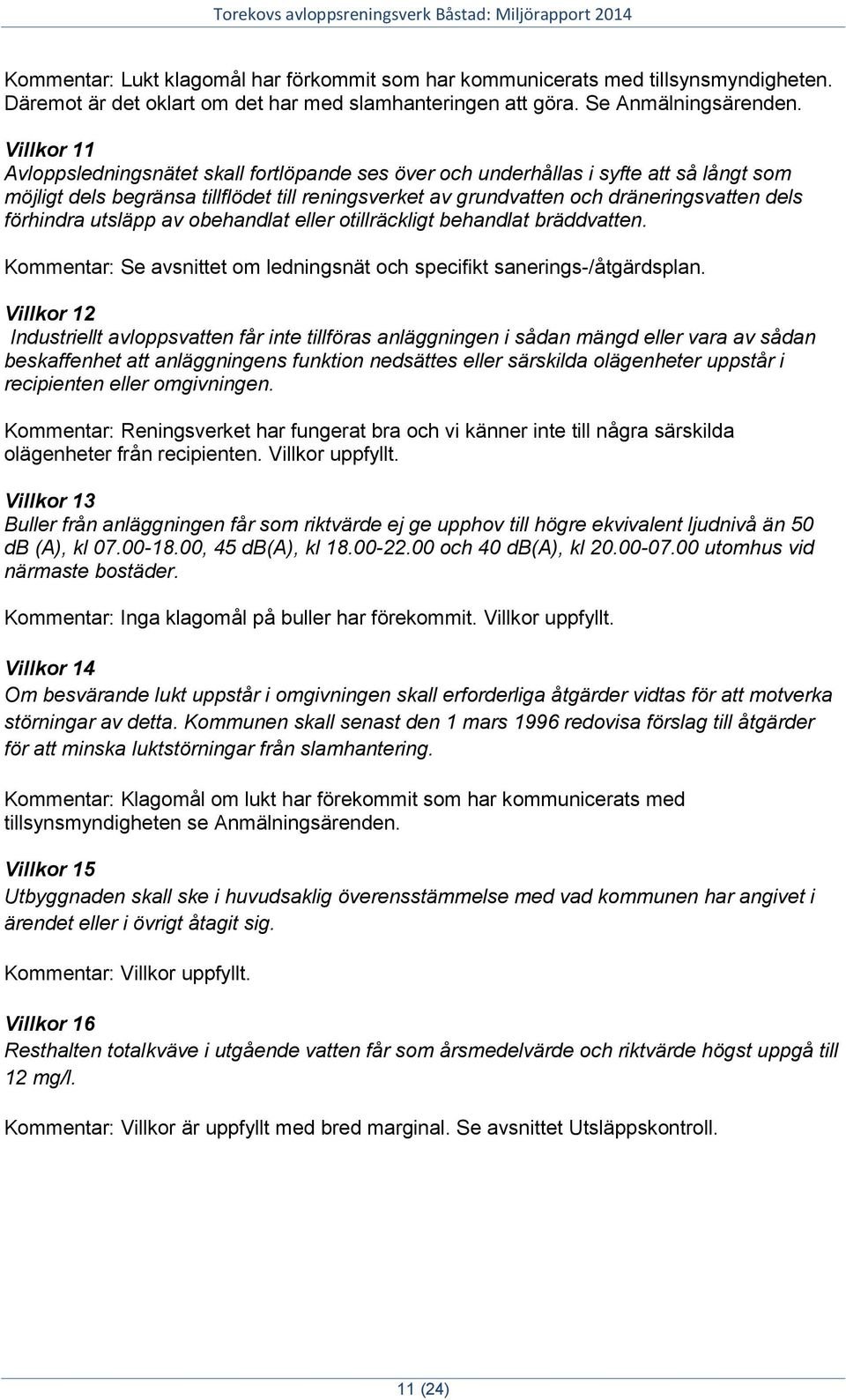 förhindra utsläpp av obehandlat eller otillräckligt behandlat bräddvatten. Kommentar: Se avsnittet om ledningsnät och specifikt sanerings-/åtgärdsplan.