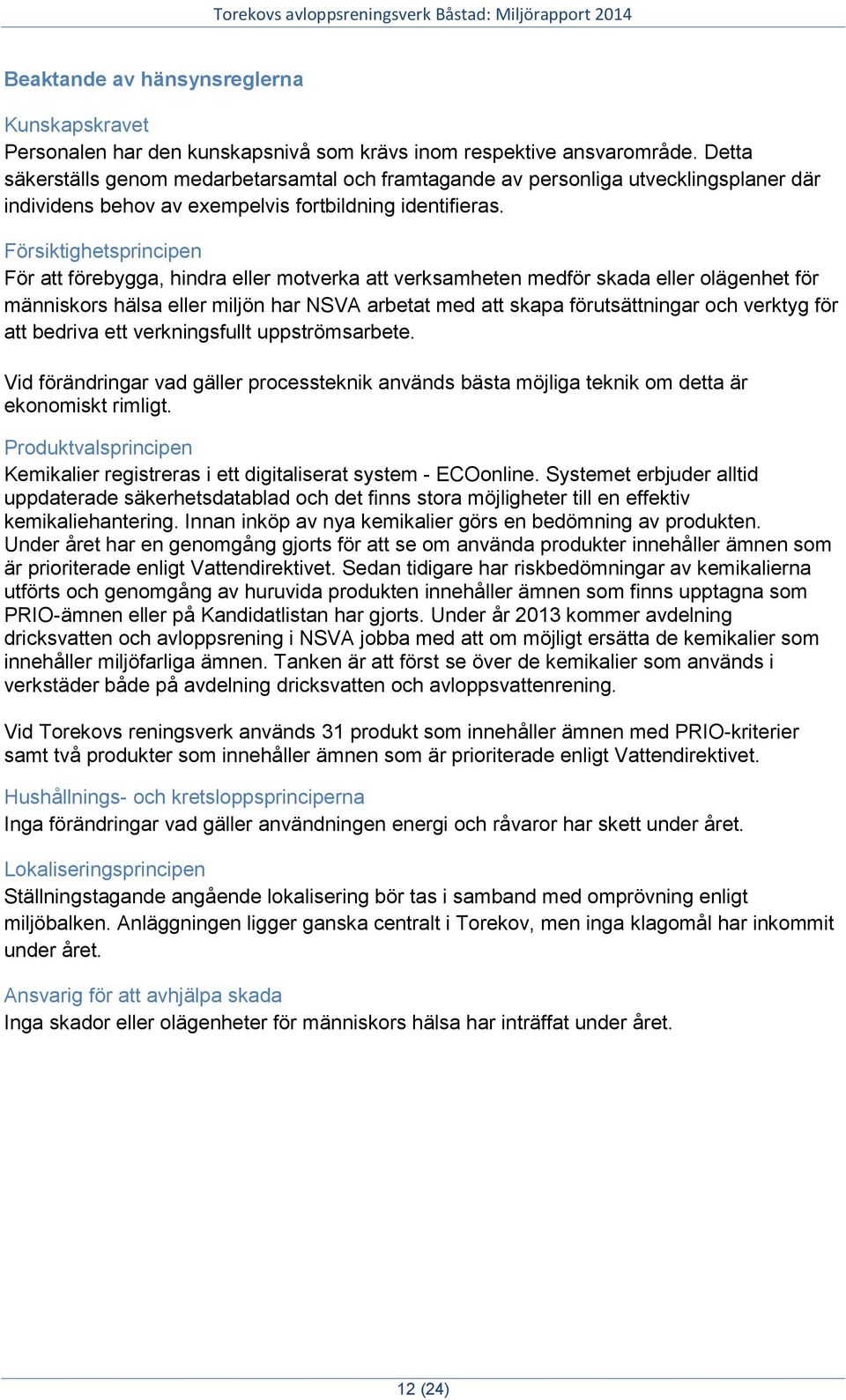 Försiktighetsprincipen För att förebygga, hindra eller motverka att verksamheten medför skada eller olägenhet för människors hälsa eller miljön har NSVA arbetat med att skapa förutsättningar och