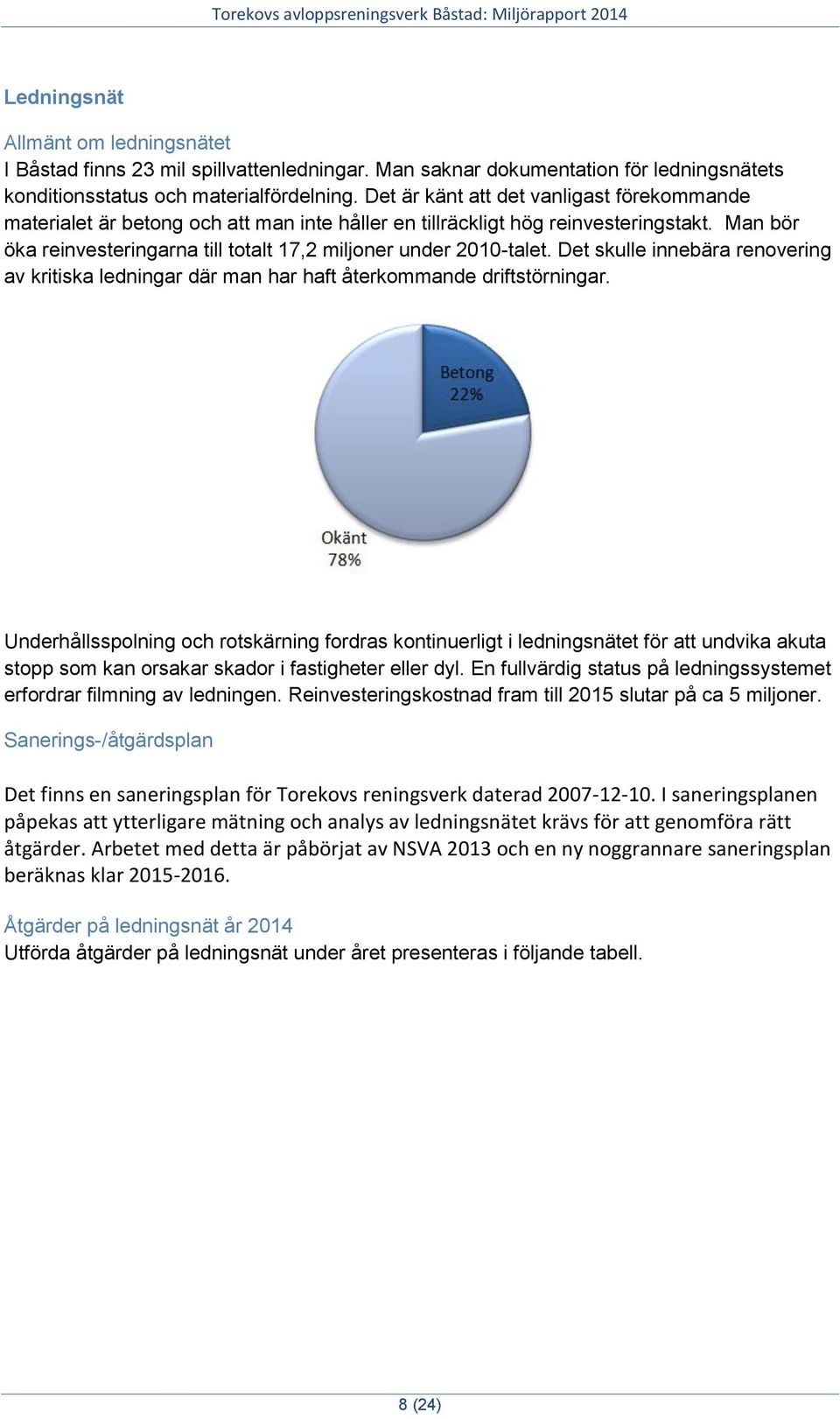 Man bör öka reinvesteringarna till totalt 17,2 miljoner under 2010-talet. Det skulle innebära renovering av kritiska ledningar där man har haft återkommande driftstörningar.