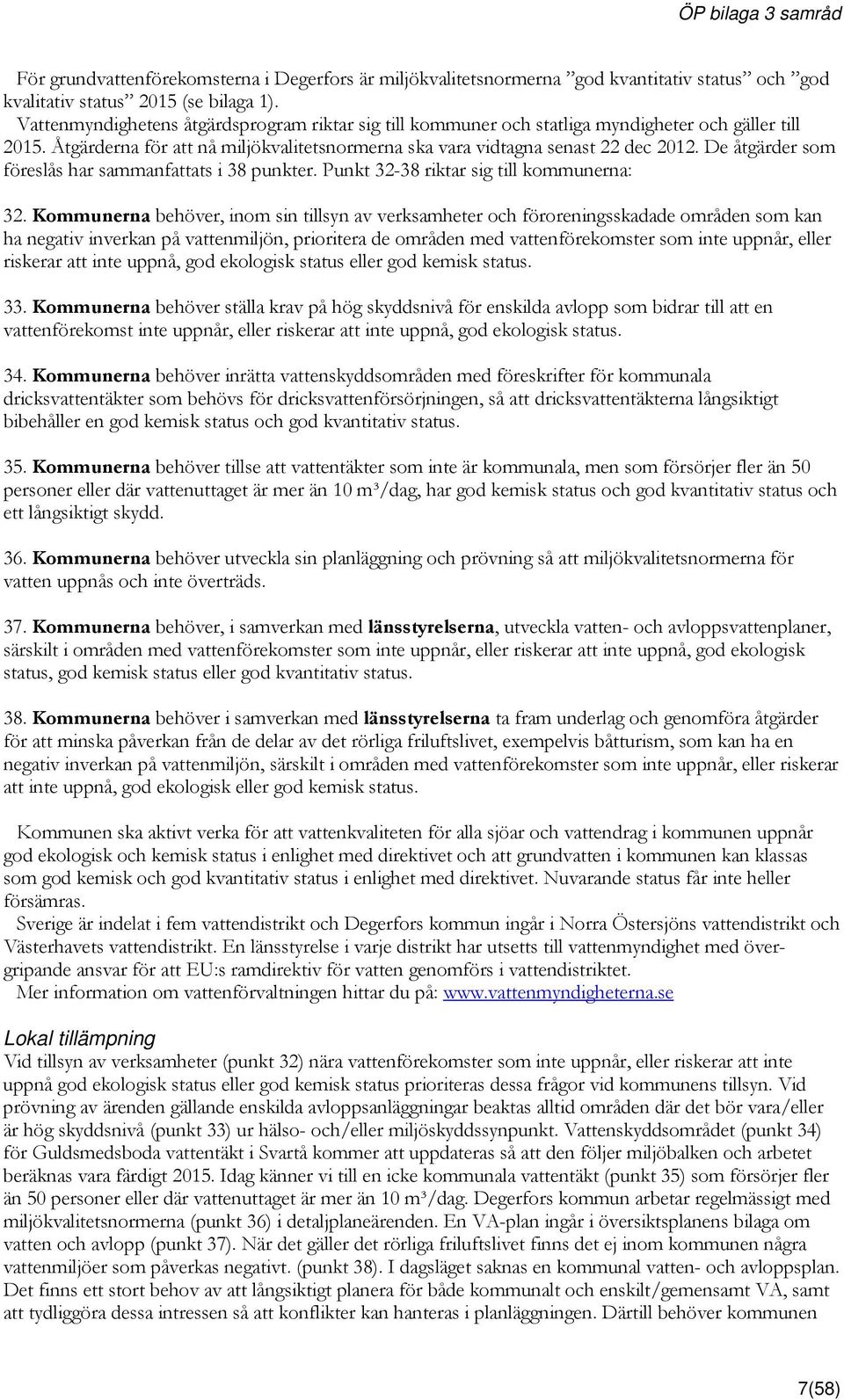 De åtgärder som föreslås har sammanfattats i 38 punkter. Punkt 32-38 riktar sig till kommunerna: 32.
