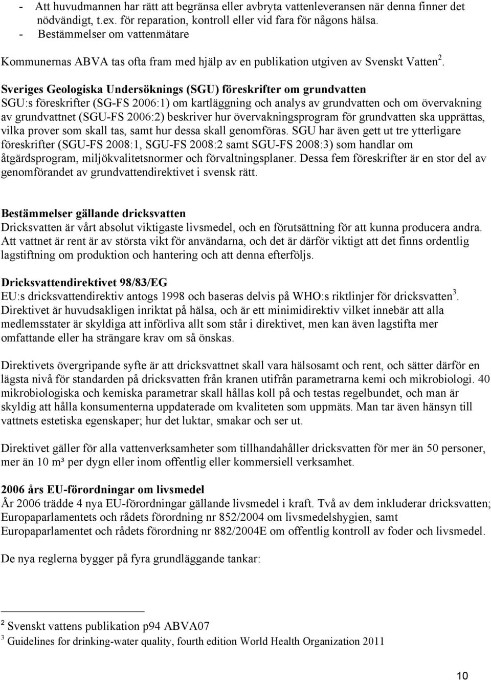 Sveriges Geologiska Undersöknings (SGU) föreskrifter om grundvatten SGU:s föreskrifter (SG-FS 2006:1) om kartläggning och analys av grundvatten och om övervakning av grundvattnet (SGU-FS 2006:2)
