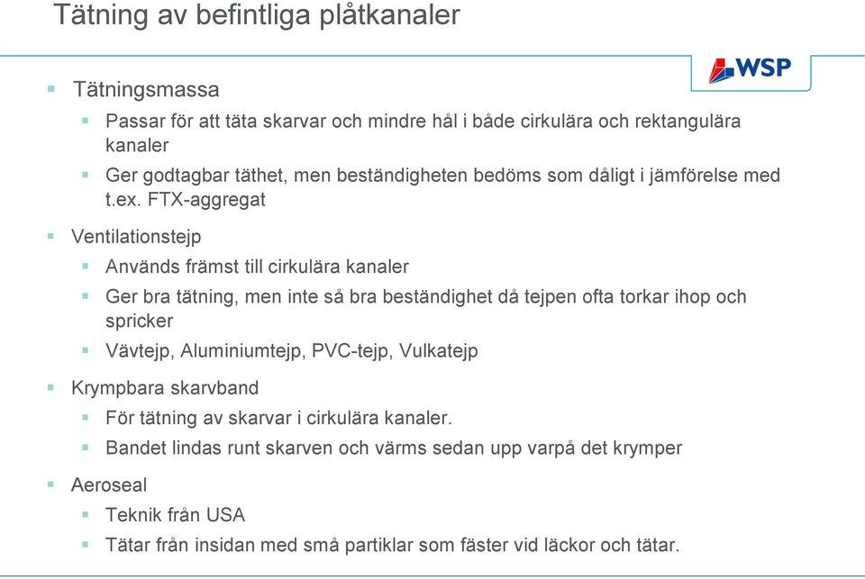 FTX-aggregat Ventilationstejp Används främst till cirkulära kanaler Ger bra tätning, men inte så bra beständighet då tejpen ofta torkar ihop och spricker