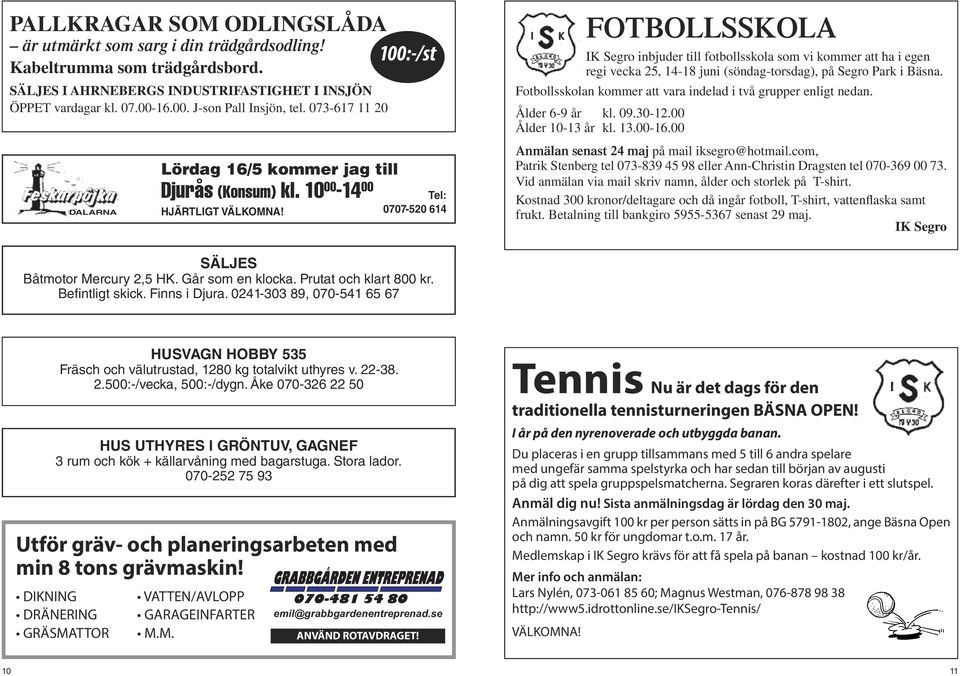 Tel: 0707-520 614 FOTBOLLSSKOLA IK Segro inbjuder till fotbollsskola som vi kommer att ha i egen regi vecka 25, 14-18 juni (söndag-torsdag), på Segro Park i Bäsna.