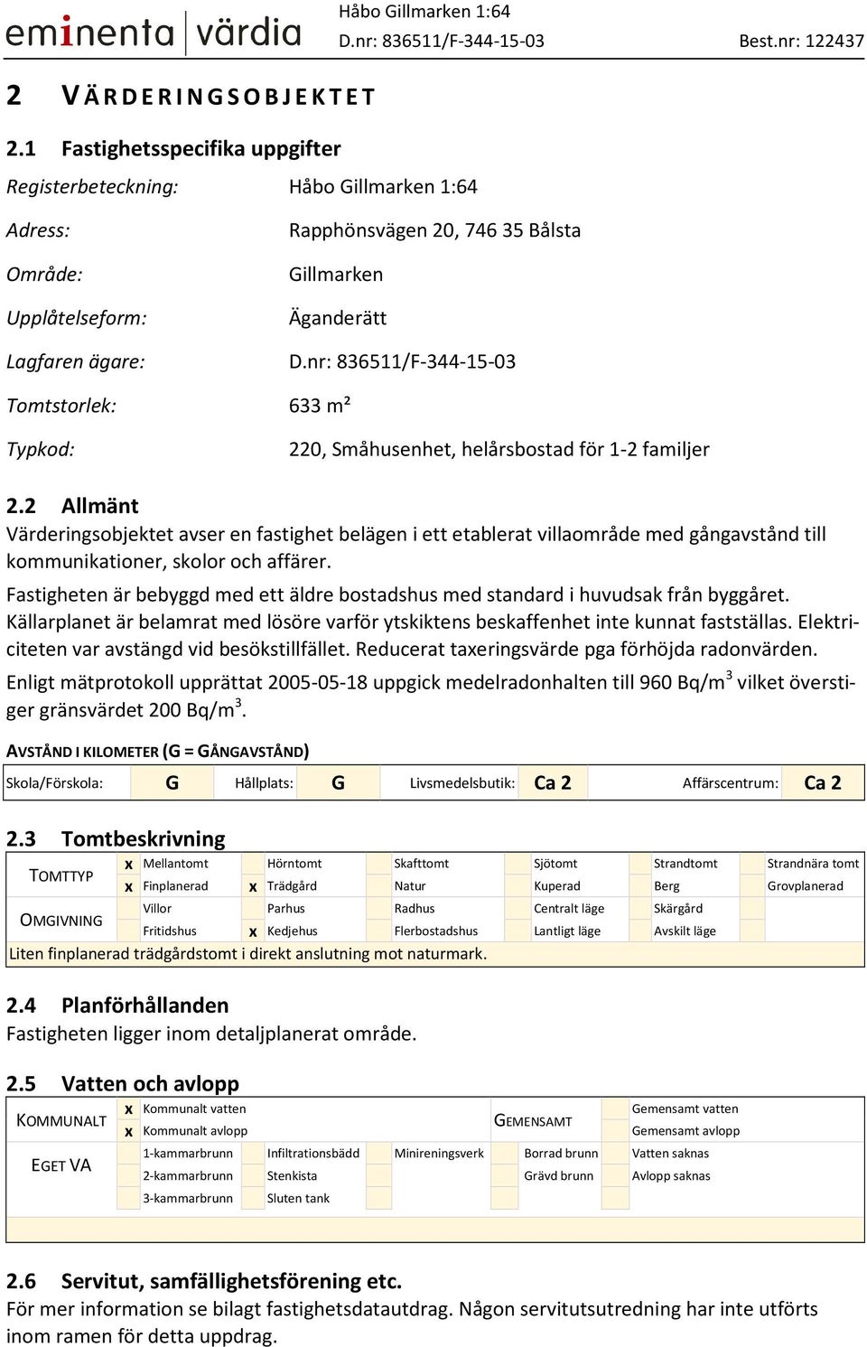 nr: 836511/F-344-15-03 Tomtstorlek: 633 m² Typkod: 220, Småhusenhet, helårsbostad för 1-2 familjer 2.