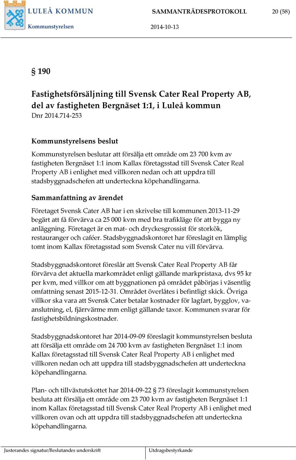 villkoren nedan och att uppdra till stadsbyggnadschefen att underteckna köpehandlingarna.