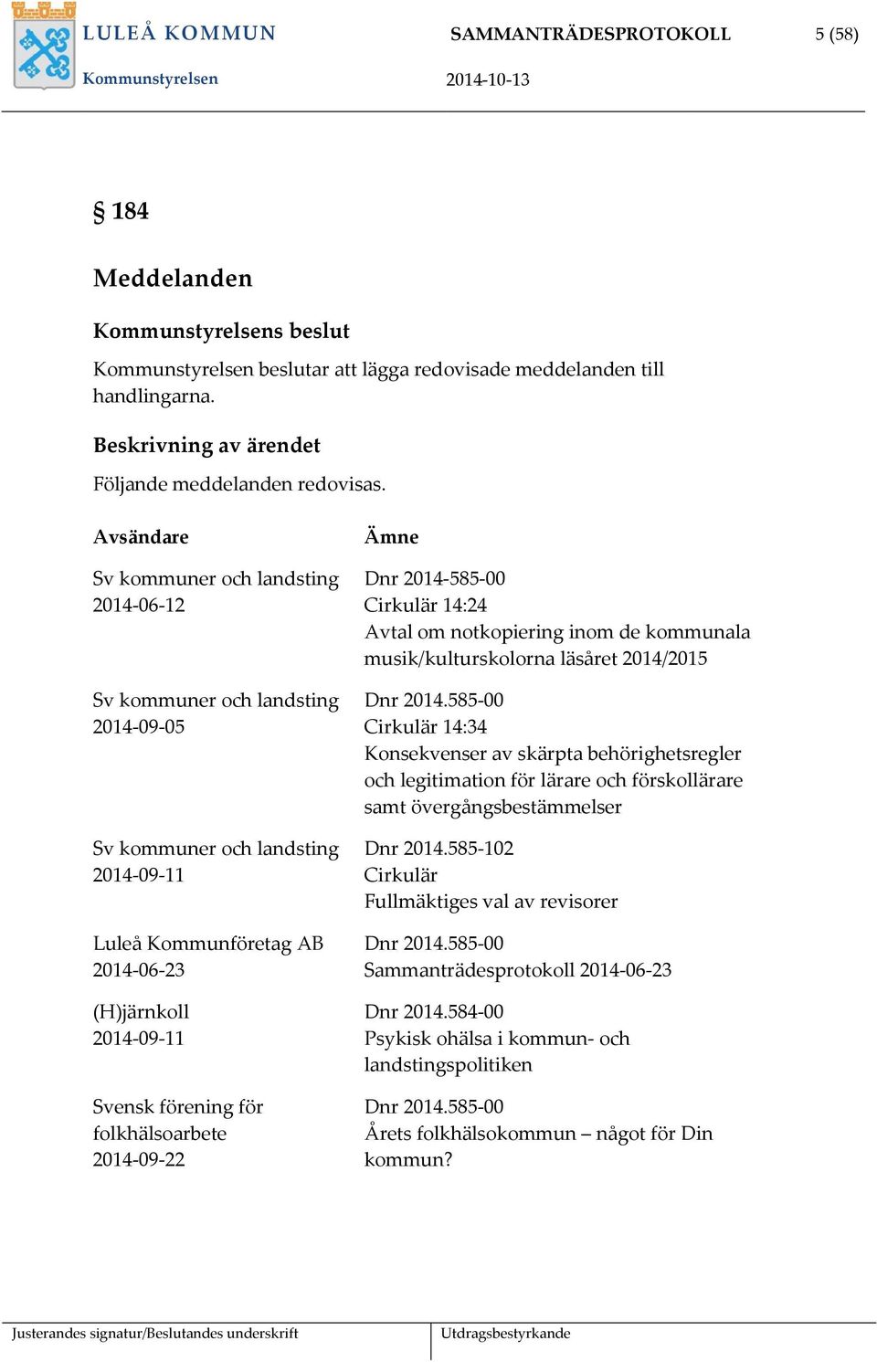 Avsändare Sv kommuner och landsting 2014-06-12 Sv kommuner och landsting 2014-09-05 Sv kommuner och landsting 2014-09-11 Luleå Kommunföretag AB 2014-06-23 (H)järnkoll 2014-09-11 Svensk förening för