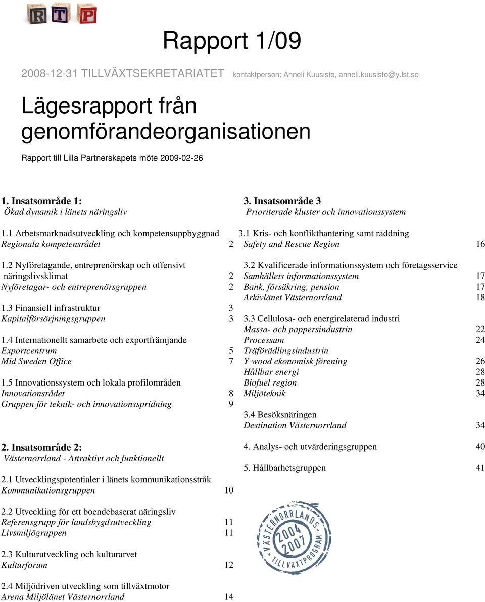 1 Kris- och konflikthantering samt räddning Safety and Rescue Region 16 1.2 Nyföretagande, entreprenörskap och offensivt näringslivsklimat 2 Nyföretagar- och entreprenörsgruppen 2 1.