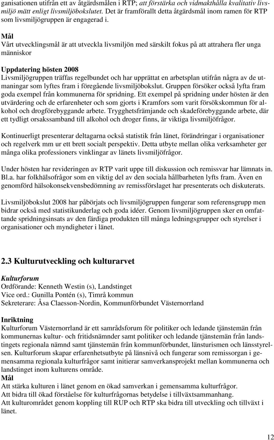 Mål Vårt utvecklingsmål är att utveckla livsmiljön med särskilt fokus på att attrahera fler unga människor Uppdatering hösten 2008 Livsmiljögruppen träffas regelbundet och har upprättat en arbetsplan