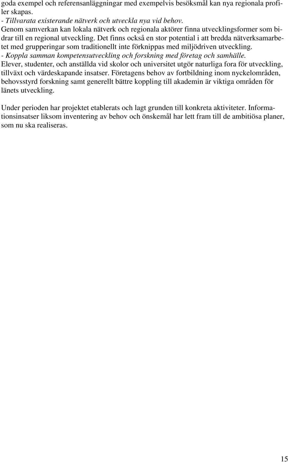 Det finns också en stor potential i att bredda nätverksamarbetet med grupperingar som traditionellt inte förknippas med miljödriven utveckling.